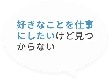 好きなことを仕事にしたいけど見つからない